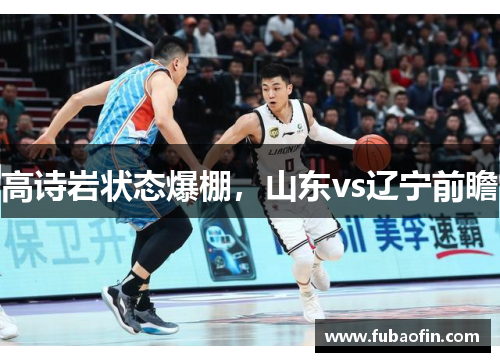 高诗岩状态爆棚，山东vs辽宁前瞻