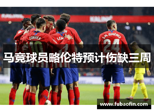 马竞球员略伦特预计伤缺三周